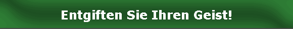 Entgiften Sie Ihren Geist!