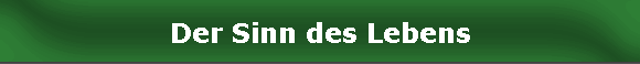 Der Sinn des Lebens