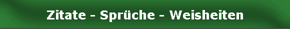 Zitate - Sprche - Weisheiten